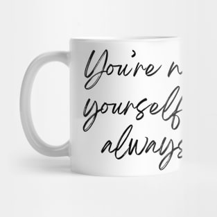 You&amp;#39;re never not yourself. You&amp;#39;re always you - Life Quotes Mug